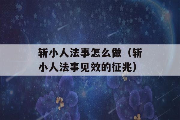 斩小人法事怎么做（斩小人法事见效的征兆）-第1张图片-星座花