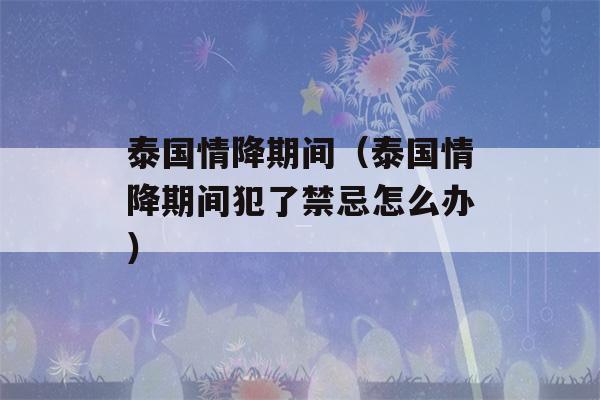 泰国情降期间（泰国情降期间犯了禁忌怎么办）-第1张图片-星座花