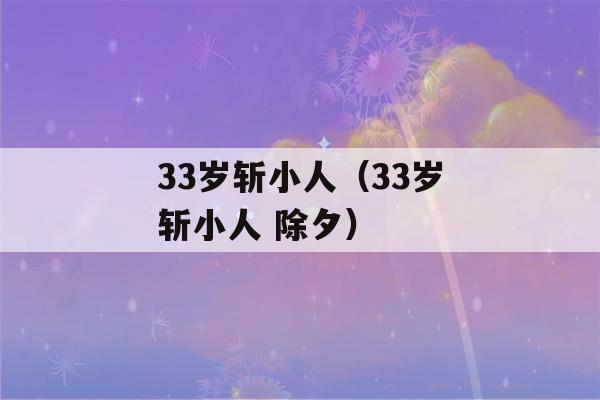 33岁斩小人（33岁斩小人 除夕）-第1张图片-星座花