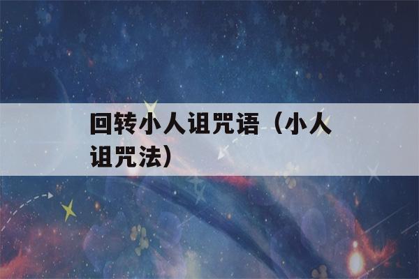 回转小人诅咒语（小人诅咒法）-第1张图片-星座花