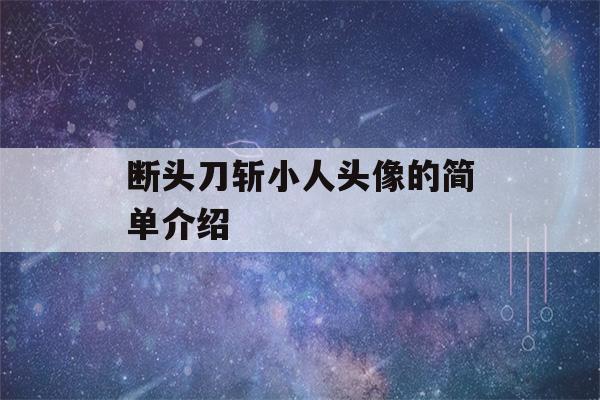 断头刀斩小人头像的简单介绍-第1张图片-星座花