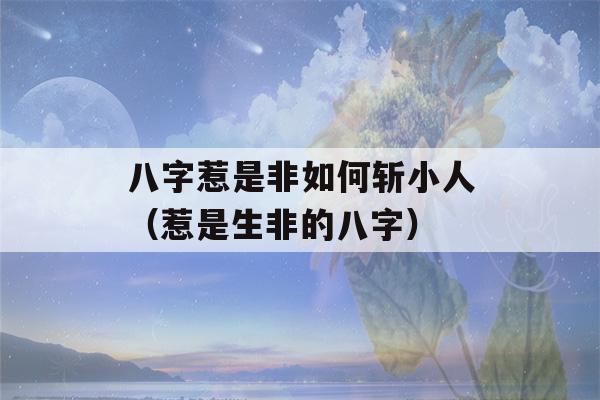 八字惹是非如何斩小人（惹是生非的八字）-第1张图片-星座花