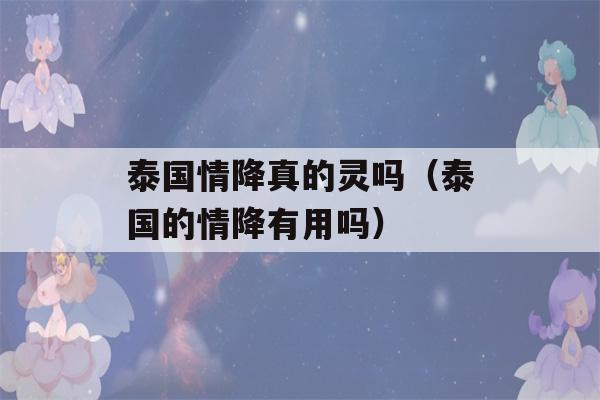 泰国情降真的灵吗（泰国的情降有用吗）-第1张图片-星座花