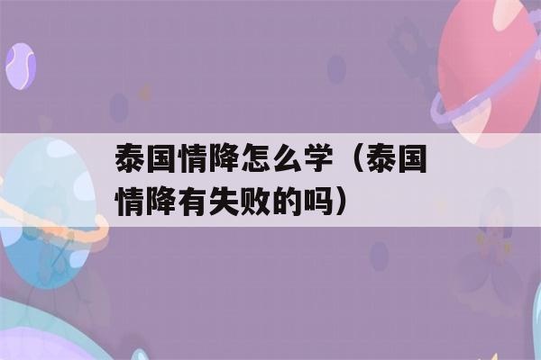 泰国情降怎么学（泰国情降有失败的吗）-第1张图片-星座花