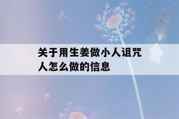 关于用生姜做小人诅咒人怎么做的信息-第1张图片-星座花