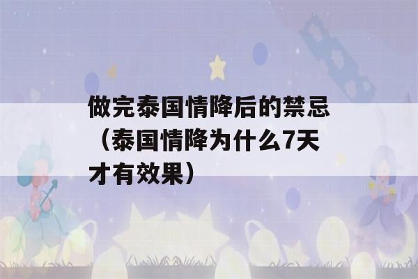 做完泰国情降后的禁忌（泰国情降为什么7天才有效果）-第1张图片-星座花