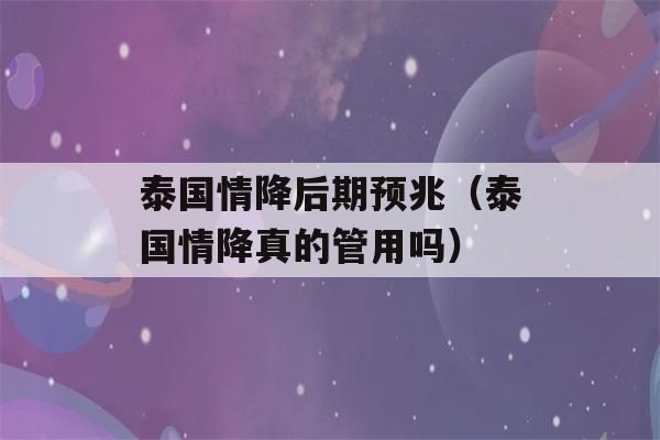 泰国情降后期预兆（泰国情降真的管用吗）-第1张图片-星座花