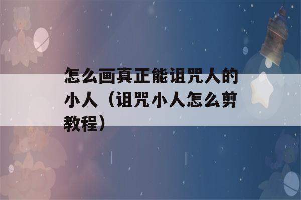 怎么画真正能诅咒人的小人（诅咒小人怎么剪教程）-第1张图片-星座花