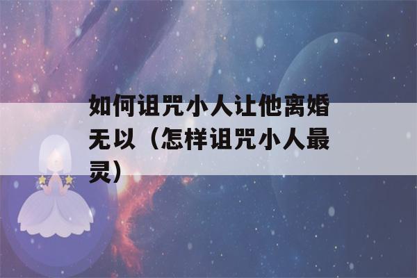 如何诅咒小人让他离婚无以（怎样诅咒小人最灵）-第1张图片-星座花