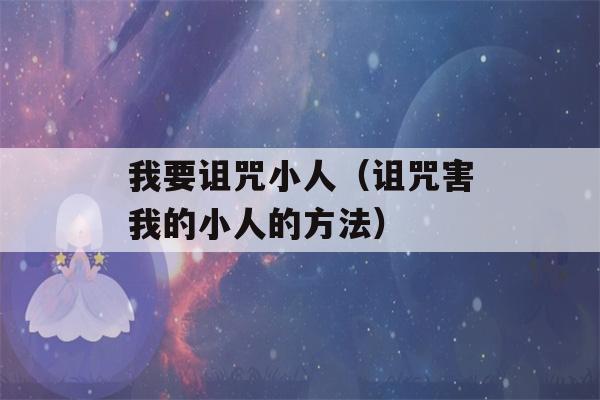 我要诅咒小人（诅咒害我的小人的方法）-第1张图片-星座花