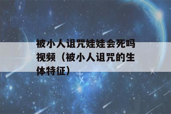 被小人诅咒娃娃会死吗视频（被小人诅咒的生体特征）-第1张图片-星座花