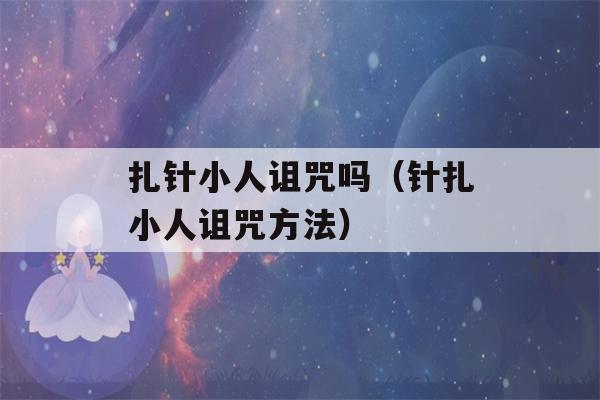 扎针小人诅咒吗（针扎小人诅咒方法）-第1张图片-星座花