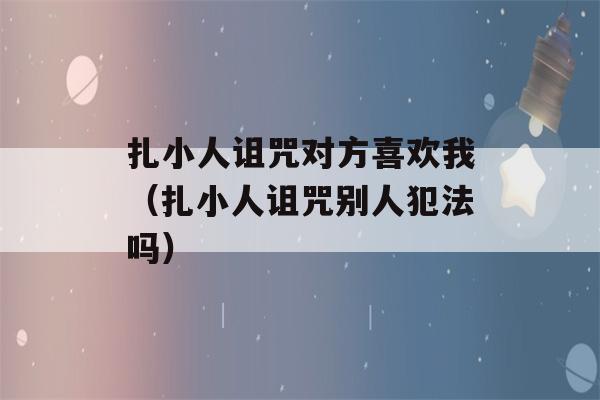 扎小人诅咒对方喜欢我（扎小人诅咒别人犯法吗）-第1张图片-星座花