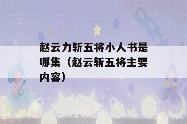 赵云力斩五将小人书是哪集（赵云斩五将主要内容）-第1张图片-星座花