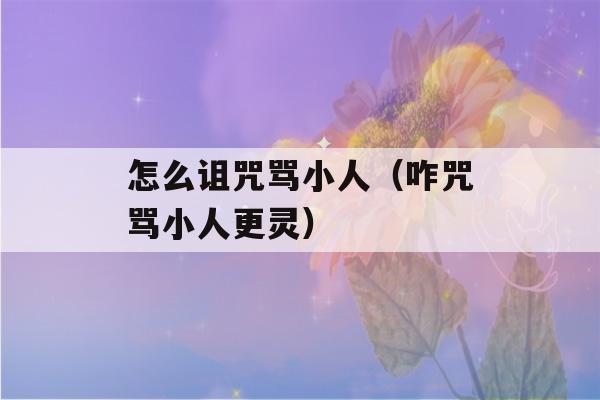 怎么诅咒骂小人（咋咒骂小人更灵）-第1张图片-星座花