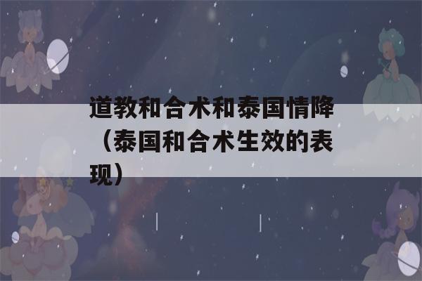 道教和合术和泰国情降（泰国和合术生效的表现）-第1张图片-星座花