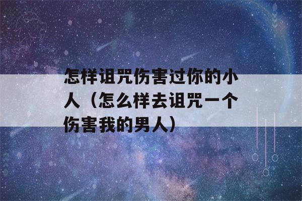 怎样诅咒伤害过你的小人（怎么样去诅咒一个伤害我的男人）-第1张图片-星座花