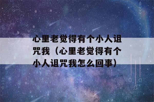 心里老觉得有个小人诅咒我（心里老觉得有个小人诅咒我怎么回事）-第1张图片-星座花