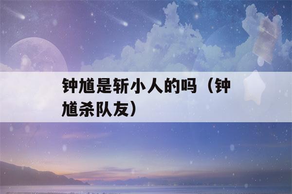 钟馗是斩小人的吗（钟馗杀队友）-第1张图片-星座花