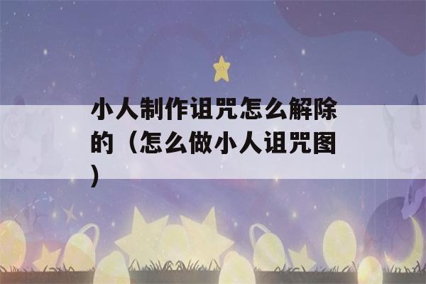 小人制作诅咒怎么解除的（怎么做小人诅咒图）-第1张图片-星座花