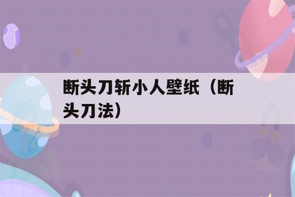 断头刀斩小人壁纸（断头刀法）-第1张图片-星座花