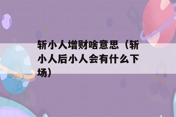 斩小人增财啥意思（斩小人后小人会有什么下场）-第1张图片-星座花