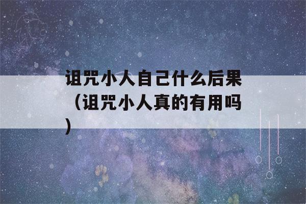 诅咒小人自己什么后果（诅咒小人真的有用吗）-第1张图片-星座花