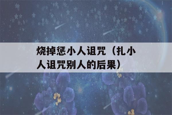 烧掉惩小人诅咒（扎小人诅咒别人的后果）-第1张图片-星座花