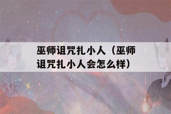 巫师诅咒扎小人（巫师诅咒扎小人会怎么样）-第1张图片-星座花