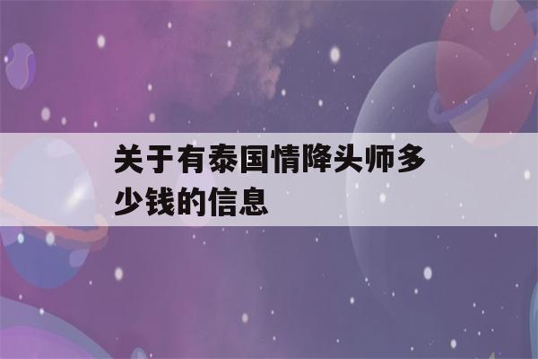 关于有泰国情降头师多少钱的信息-第1张图片-星座花