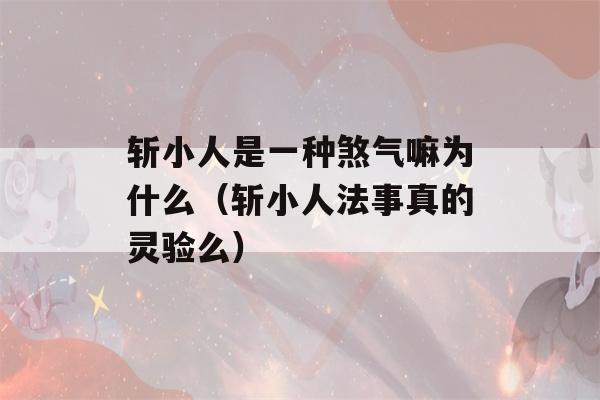 斩小人是一种煞气嘛为什么（斩小人法事真的灵验么）-第1张图片-星座花