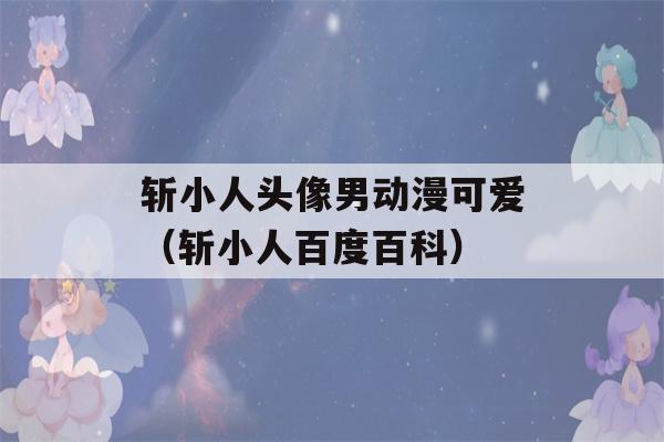 斩小人头像男动漫可爱（斩小人百度百科）-第1张图片-星座花