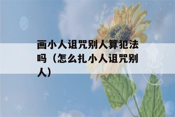 画小人诅咒别人算犯法吗（怎么扎小人诅咒别人）-第1张图片-星座花