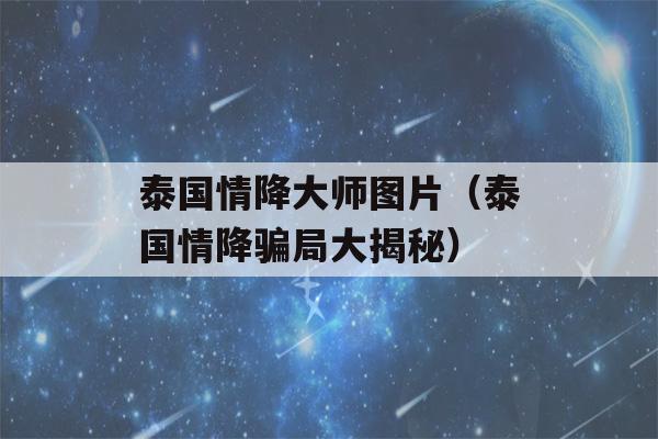 泰国情降大师图片（泰国情降骗局大揭秘）-第1张图片-星座花