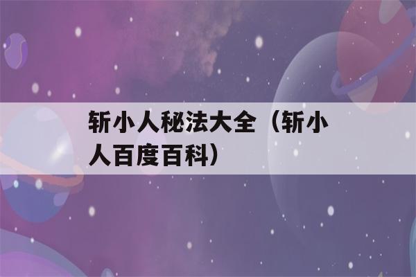 斩小人秘法大全（斩小人百度百科）-第1张图片-星座花