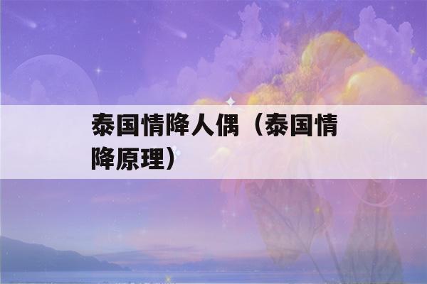 泰国情降人偶（泰国情降原理）-第1张图片-星座花