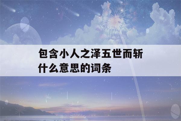 包含小人之泽五世而斩什么意思的词条-第1张图片-星座花