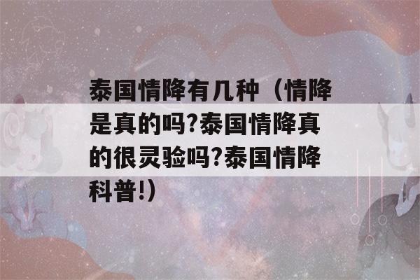 泰国情降有几种（情降是真的吗?泰国情降真的很灵验吗?泰国情降科普!）-第1张图片-星座花