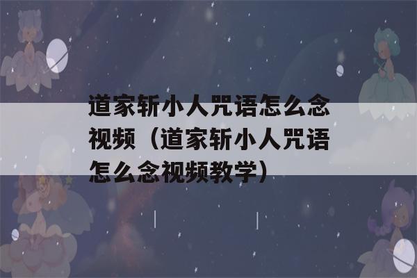 道家斩小人咒语怎么念视频（道家斩小人咒语怎么念视频教学）-第1张图片-星座花