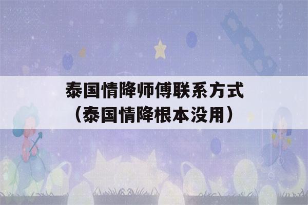 泰国情降师傅联系方式（泰国情降根本没用）-第1张图片-星座花