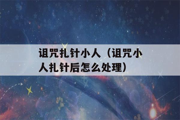 诅咒扎针小人（诅咒小人扎针后怎么处理）-第1张图片-星座花