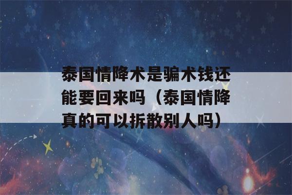 泰国情降术是骗术钱还能要回来吗（泰国情降真的可以拆散别人吗）-第1张图片-星座花