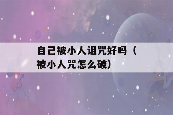 自己被小人诅咒好吗（被小人咒怎么破）-第1张图片-星座花