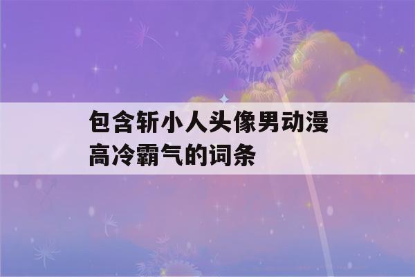 包含斩小人头像男动漫高冷霸气的词条-第1张图片-星座花