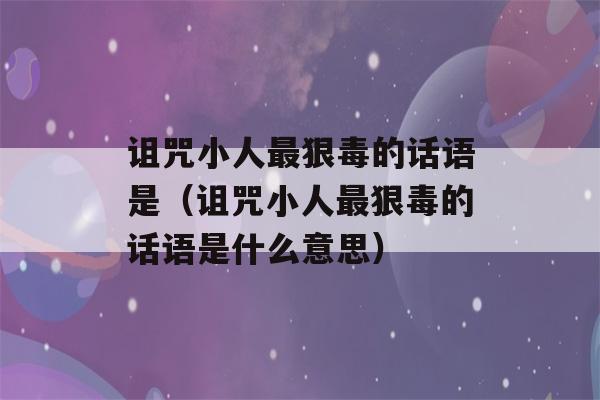 诅咒小人最狠毒的话语是（诅咒小人最狠毒的话语是什么意思）-第1张图片-星座花