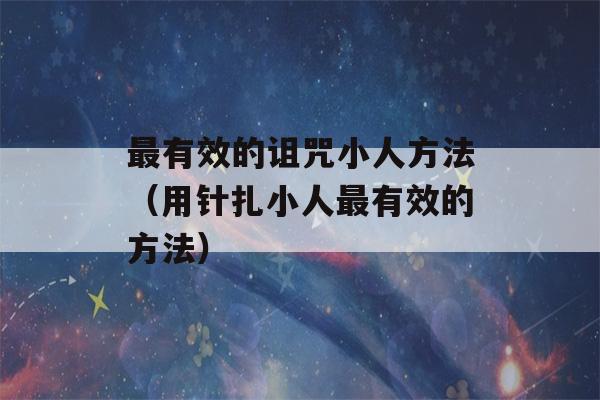 最有效的诅咒小人方法（用针扎小人最有效的方法）-第1张图片-星座花