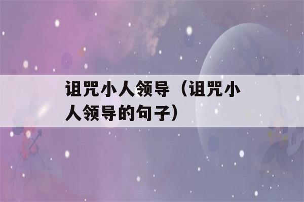 诅咒小人领导（诅咒小人领导的句子）-第1张图片-星座花