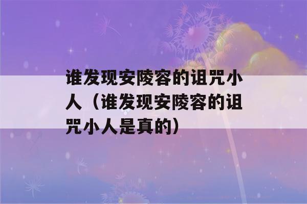 谁发现安陵容的诅咒小人（谁发现安陵容的诅咒小人是真的）-第1张图片-星座花