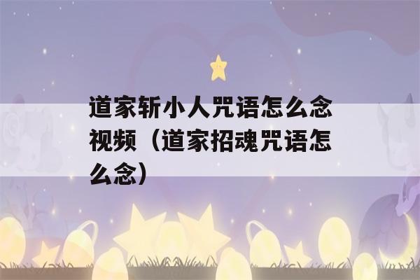 道家斩小人咒语怎么念视频（道家招魂咒语怎么念）-第1张图片-星座花