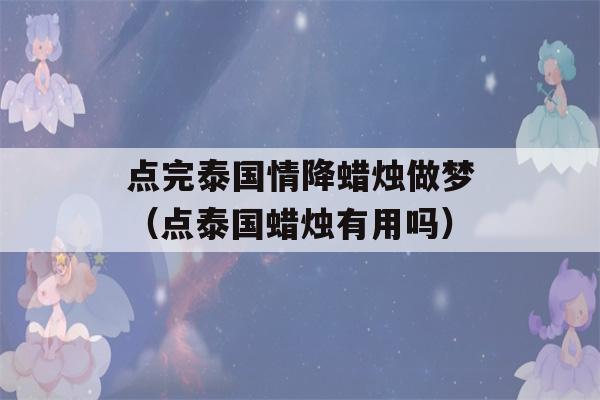 点完泰国情降蜡烛做梦（点泰国蜡烛有用吗）-第1张图片-星座花